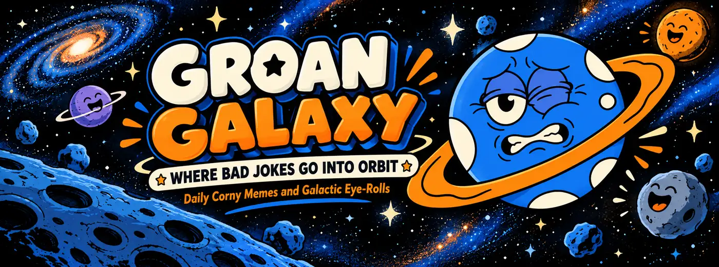 Groan Galaxy: Where bad jokes go into orbit. Daily corny memes and galactic eye-rolls.